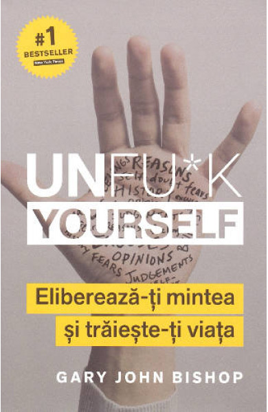 Unfu*k Yourself. Elibereaza-ti mintea si traieste-ti viata - Gary John Bishop