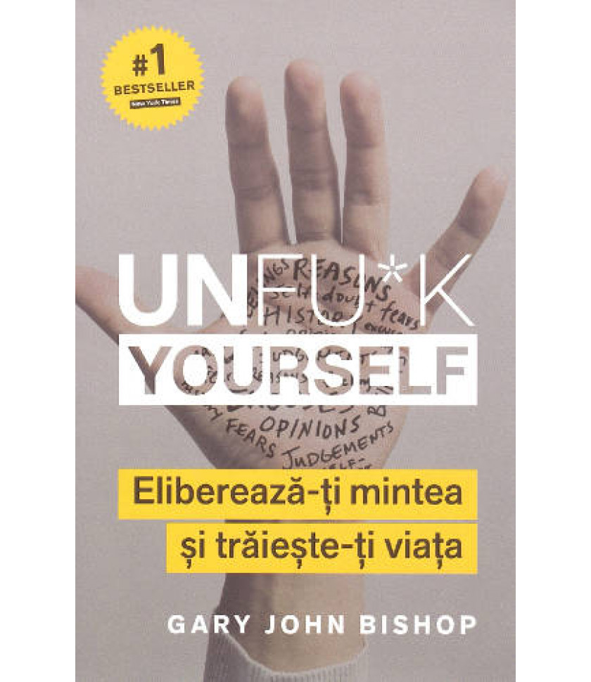 Unfu*k Yourself. Elibereaza-ti mintea si traieste-ti viata - Gary John Bishop