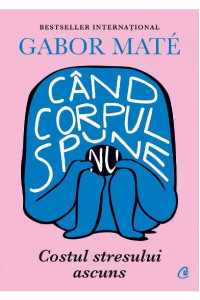 Cand corpul spune nu - Gabor Mate Cand corpul spune nu - Gabor Mate