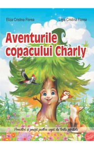 Aventurile copacului Charly si alte povestiri incantatoare - Eliza si Ligia Florea Aventurile copacului Charly si alte povestiri incantatoare - Eliza si Ligia Florea