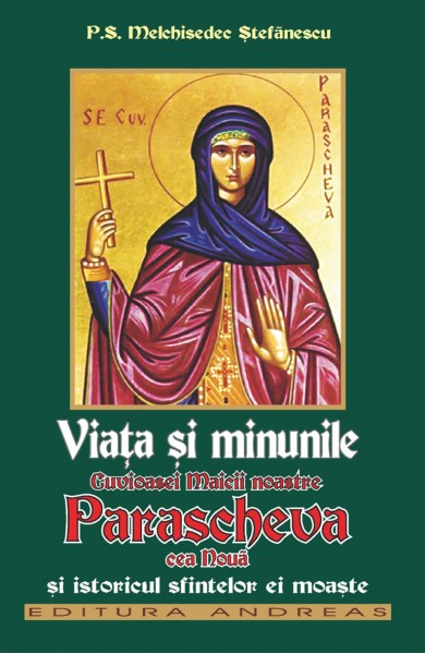 Viata si minunile Cuvioasei Maicii noastre Parascheva cea noua si istoricul sfintelor ei moaste
