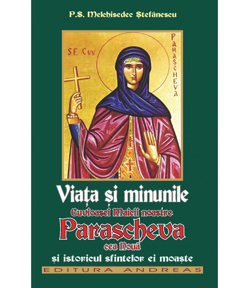 Viata si minunile Cuvioasei Maicii noastre Parascheva cea noua si istoricul sfintelor ei moaste Viata si minunile Cuvioasei Maicii noastre Parascheva cea noua si istoricul sfintelor ei moaste