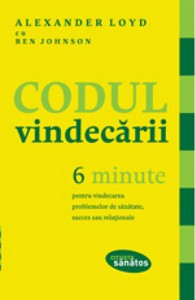 Codul vindecării. 6 minute pentru vindecarea problemelor de sănătate, succes sau relaţionale
