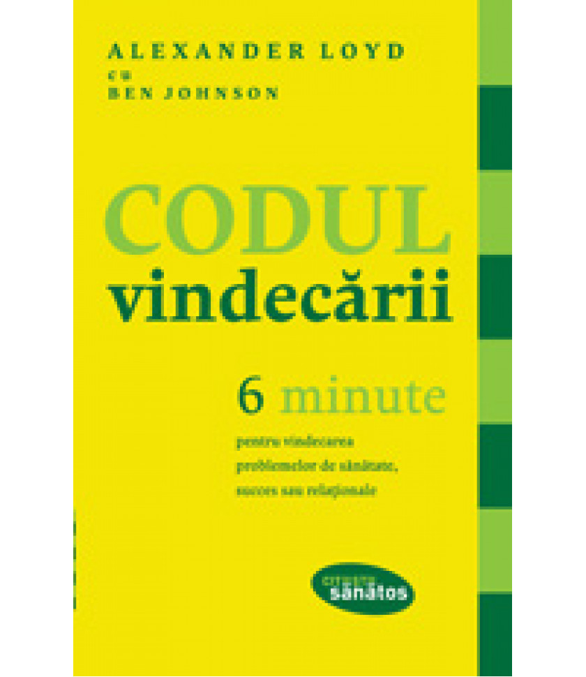 Codul vindecării. 6 minute pentru vindecarea problemelor de sănătate, succes sau relaţionale