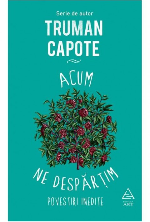 Acum ne despartim. Povestiri inedite - Truman Capote
