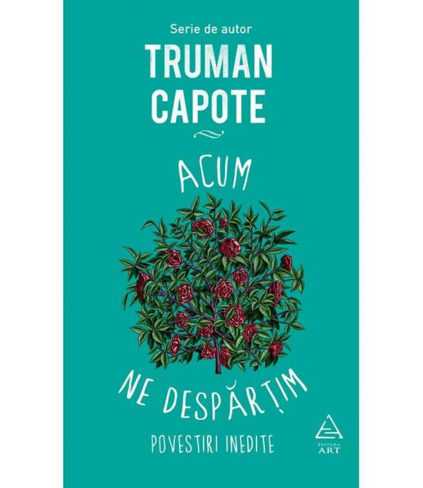 Acum ne despartim. Povestiri inedite - Truman Capote