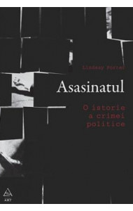 Asasinatul. O istorie a crimei politice - Lindsay Porter Asasinatul. O istorie a crimei politice - Lindsay Porter