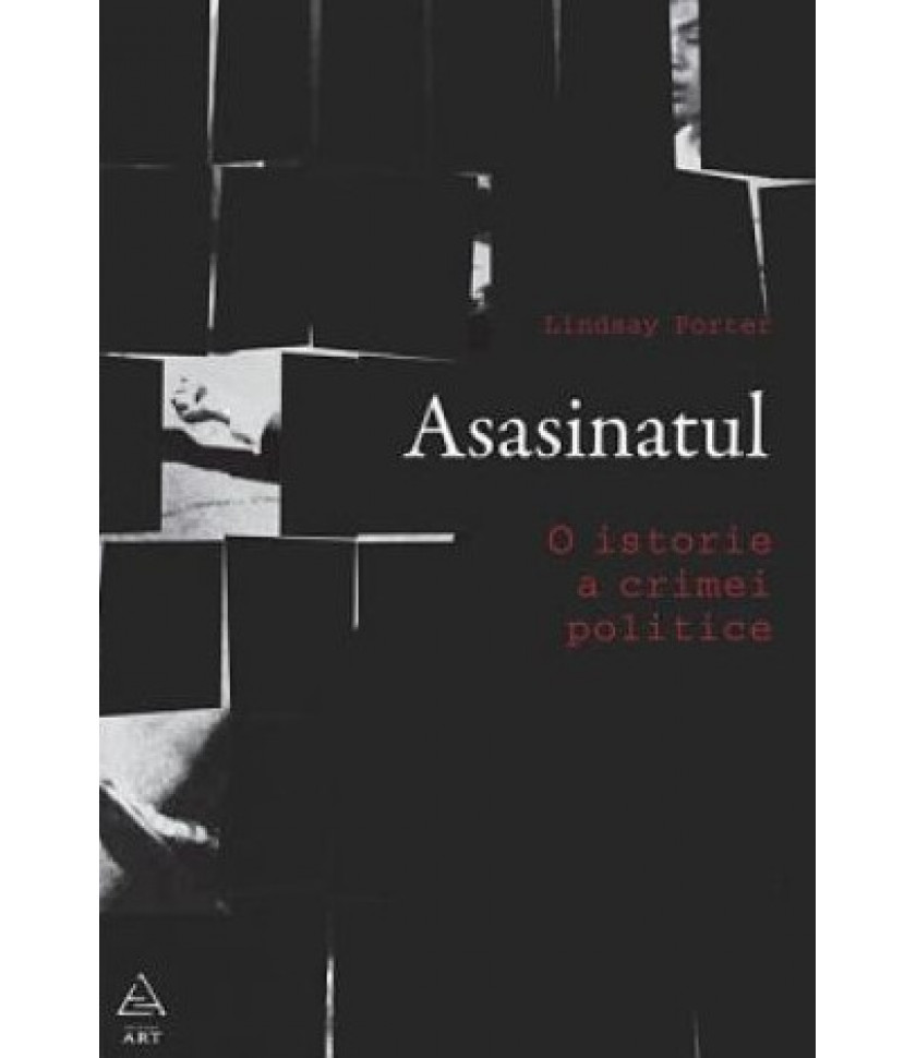 Asasinatul. O istorie a crimei politice - Lindsay Porter