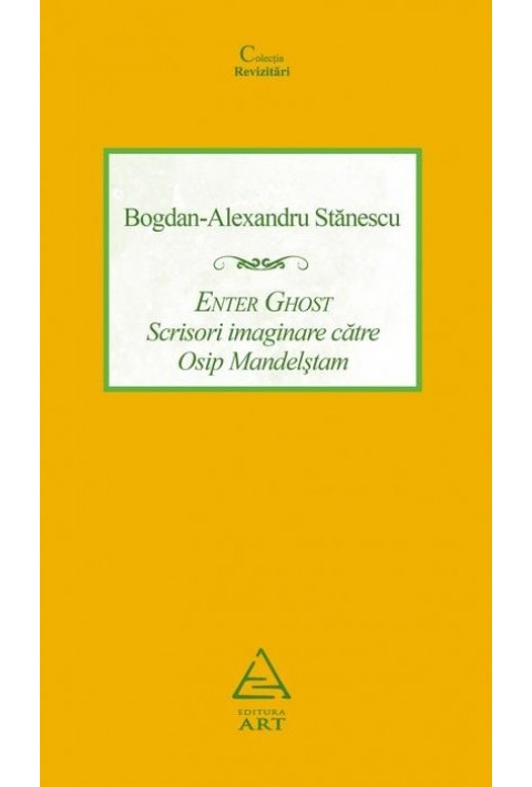 Enter Ghost. Scrisori imaginare catre Osip Mandelstam - Bogdan-Alexandru Stanescu