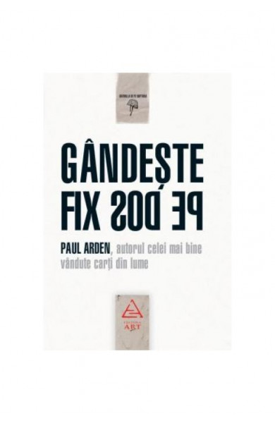 Gandeste fix pe dos! - Paul Arden Gandeste fix pe dos! - Paul Arden