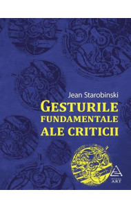 Gesturile fundamentale ale criticii - Jean Starobinski