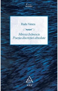 Mircea Ivanescu - Poezia discretiei absolute - Radu Vancu