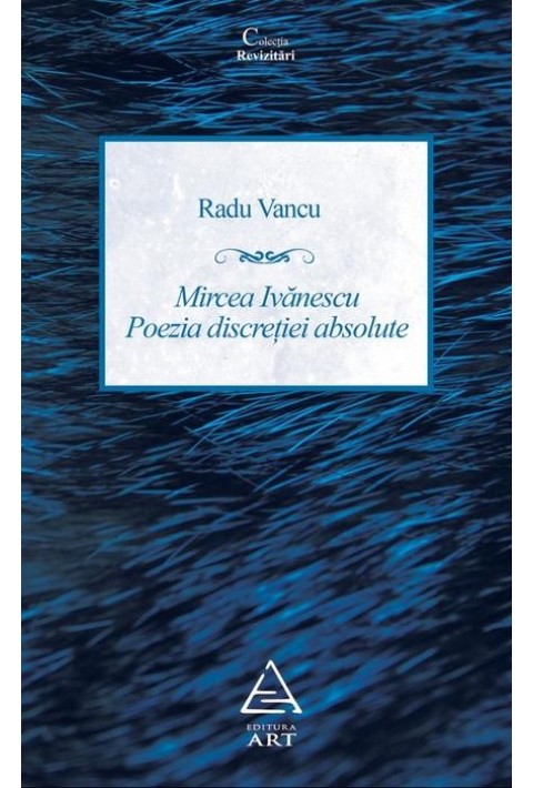 Mircea Ivanescu - Poezia discretiei absolute - Radu Vancu