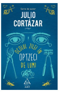 Ocolul zilei în optzeci de lumi - Julio Cortázar Ocolul zilei în optzeci de lumi - Julio Cortázar