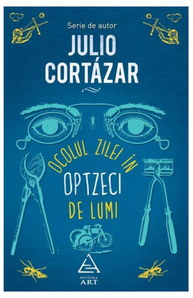 Ocolul zilei în optzeci de lumi - Julio Cortázar Ocolul zilei în optzeci de lumi - Julio Cortázar