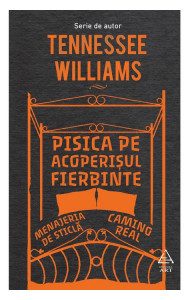 Pisica pe acoperisul fierbinte. Menajeria de sticla. Camino Real - Tennessee Williams Pisica pe acoperisul fierbinte. Menajeria de sticla. Camino Real - Tennessee Williams