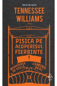 Pisica pe acoperisul fierbinte. Menajeria de sticla. Camino Real - Tennessee Williams
