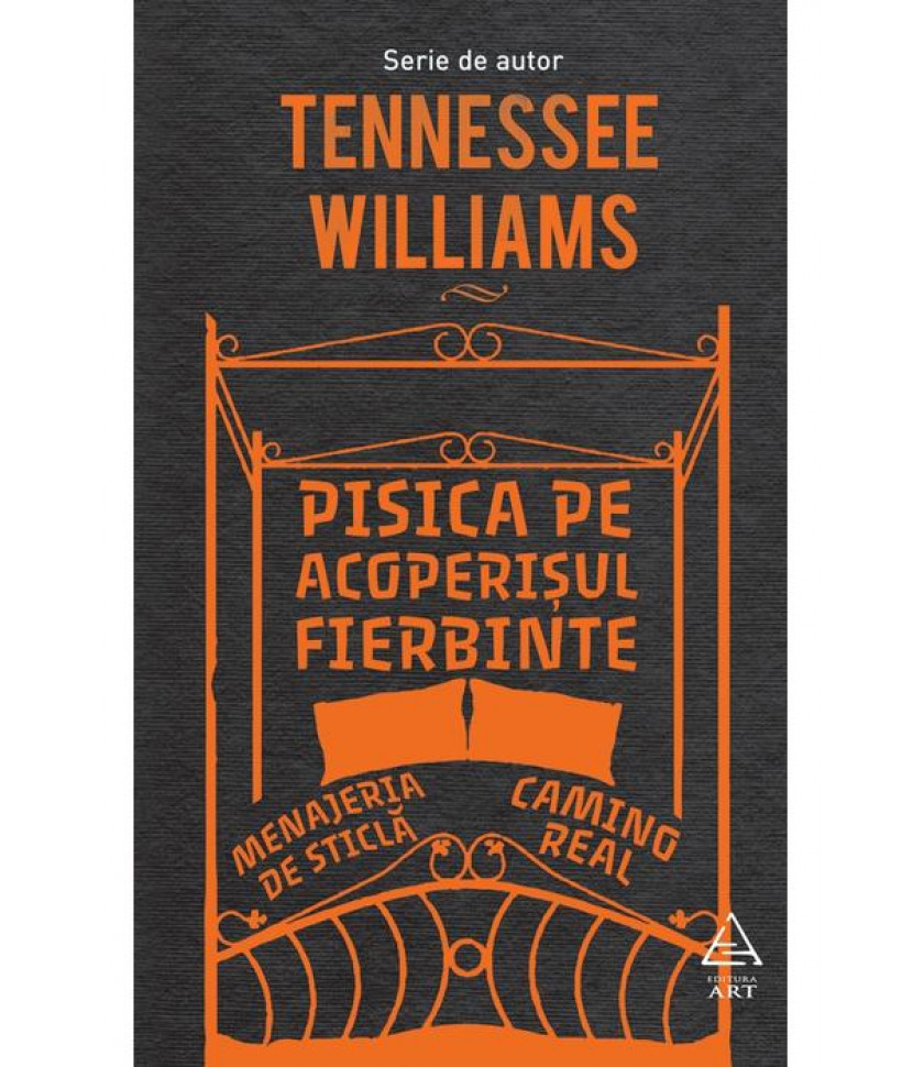 Pisica pe acoperisul fierbinte. Menajeria de sticla. Camino Real - Tennessee Williams