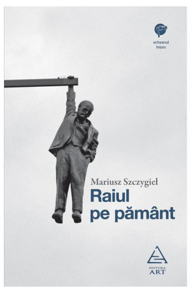 Raiul pe pamant - Mariusz Szczygieł