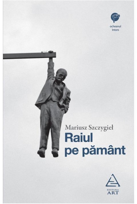 Raiul pe pamant - Mariusz Szczygieł
