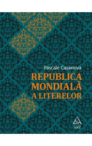 Republica Mondiala a Literelor - Pascale Casanova Republica Mondiala a Literelor - Pascale Casanova