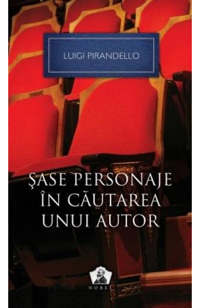 Sase personaje in cautarea unui autor si alte piese - Luigi Pirandello