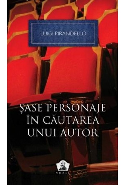Sase personaje in cautarea unui autor si alte piese - Luigi Pirandello