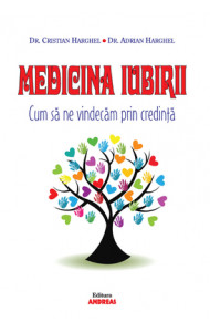 Medicina Iubirii. Cum sa ne vindecam prin credinta Medicina Iubirii. Cum sa ne vindecam prin credinta