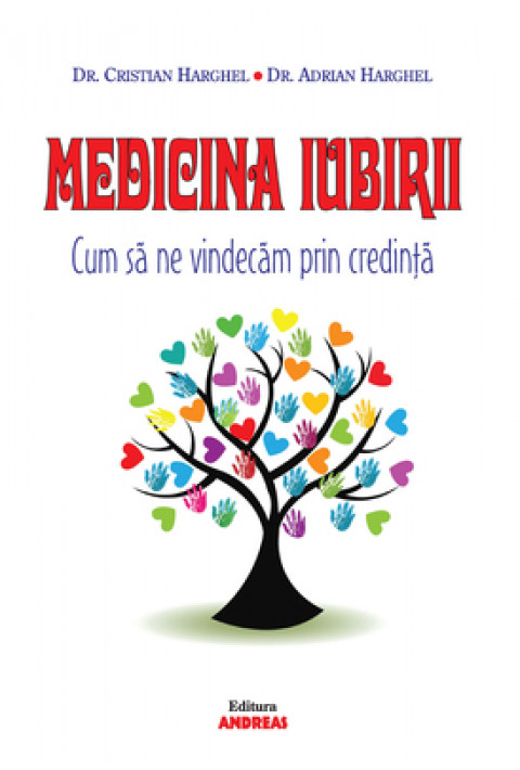 Medicina Iubirii. Cum sa ne vindecam prin credinta