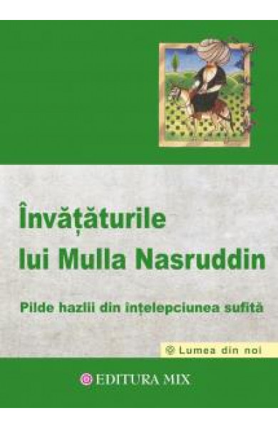 Invataturile lui Mulla Nasruddin - Pilde hazlii din intelepciunea sufita Invataturile lui Mulla Nasruddin - Pilde hazlii din intelepciunea sufita