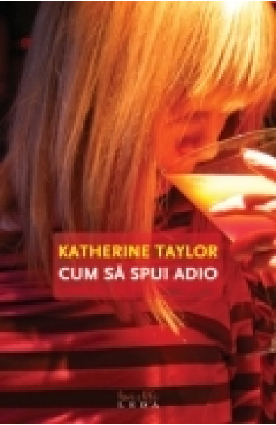 Cum sa spui adio - Katherine Taylor Cum sa spui adio - Katherine Taylor