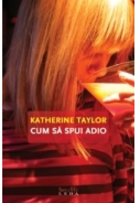 Cum sa spui adio - Katherine Taylor
