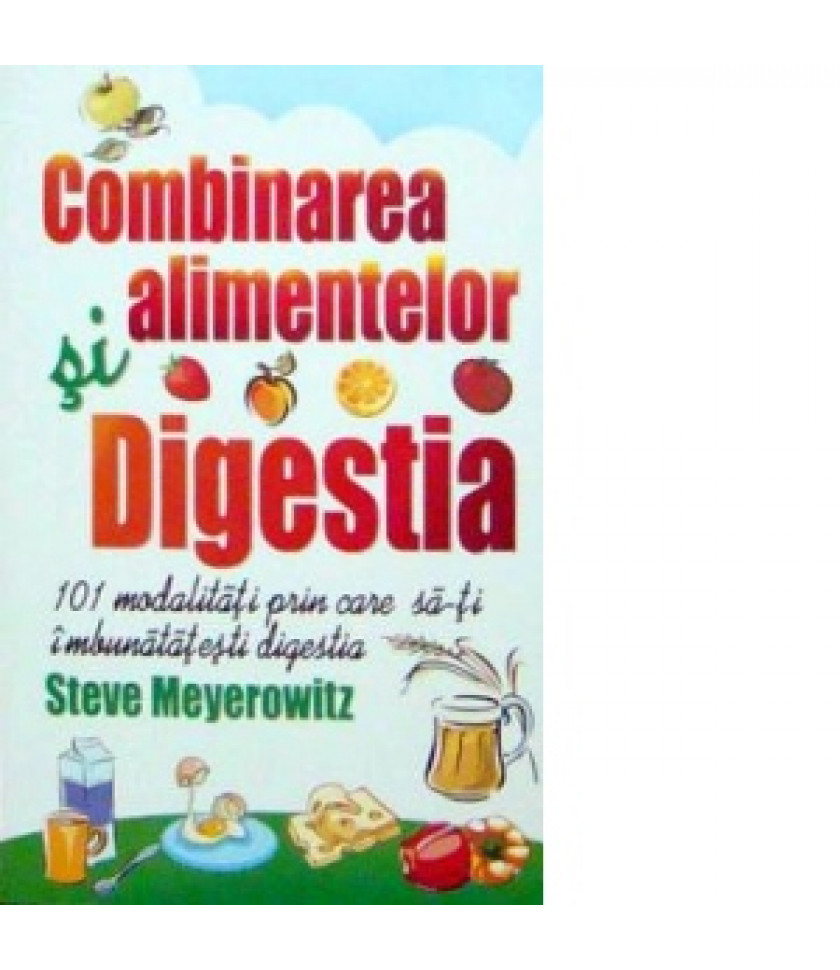 Combinarea alimentelor si digestia. 101 modalitati prin care sa-ti imbunatatesti digestia Combinarea alimentelor si digestia. 101 modalitati prin care sa-ti imbunatatesti digestia