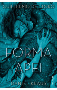Forma apei - Guillermo del Toro , Daniel Kraus Forma apei - Guillermo del Toro , Daniel Kraus