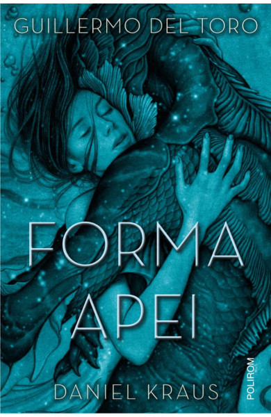 Forma apei - Guillermo del Toro , Daniel Kraus