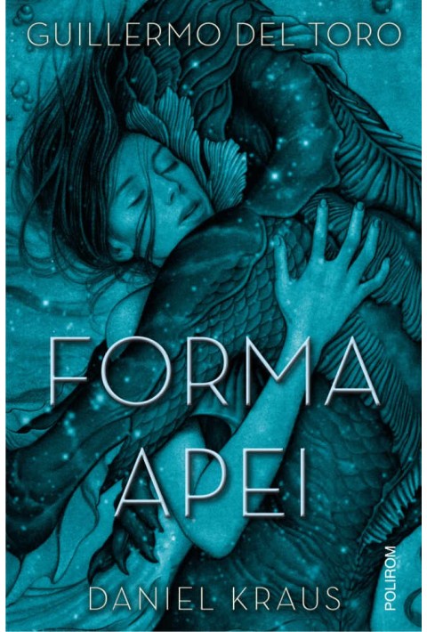 Forma apei - Guillermo del Toro , Daniel Kraus