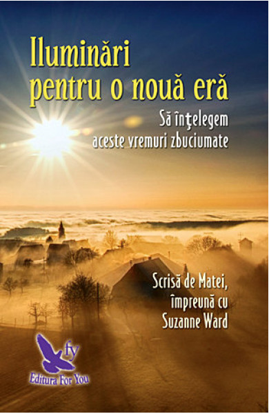 ILUMINĂRI PENTRU O NOUĂ ERĂ. SĂ ÎNȚELEGEM ACESTE VREMURI ZBUCIUMATE -  Suzanne Ward