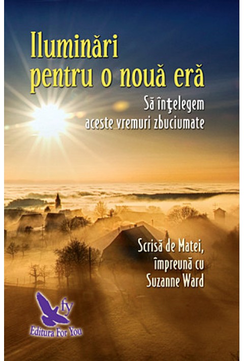 ILUMINĂRI PENTRU O NOUĂ ERĂ. SĂ ÎNȚELEGEM ACESTE VREMURI ZBUCIUMATE -  Suzanne Ward
