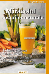 Miracolul sucurilor naturale - Siegfried Gursche Miracolul sucurilor naturale - Siegfried Gursche