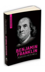 Povestea vietii mele - Benjamin Franklin (Autobiografia) Povestea vietii mele - Benjamin Franklin (Autobiografia)