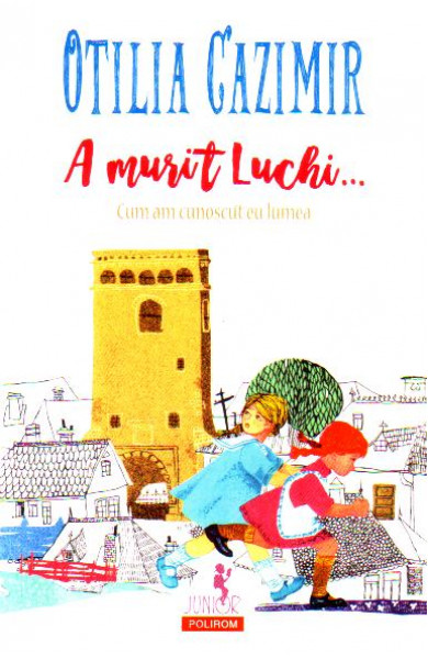A murit Luchi... Cum am cunoscut eu lumea (editia 2018)-Otilia Cazimir 