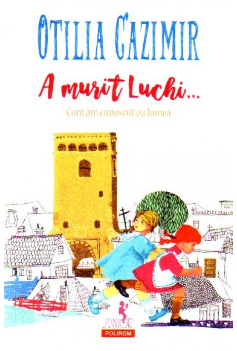 A murit Luchi... Cum am cunoscut eu lumea (editia 2018)-Otilia Cazimir 