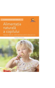 Alimentatia naturala a copilului - Alaptare, intarcare, retete sanatoase Alimentatia naturala a copilului - Alaptare, intarcare, retete sanatoase