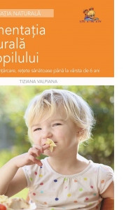 Alimentatia naturala a copilului - Alaptare, intarcare, retete sanatoase