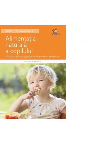 Alimentatia naturala a copilului - Alaptare, intarcare, retete sanatoase Alimentatia naturala a copilului - Alaptare, intarcare, retete sanatoase