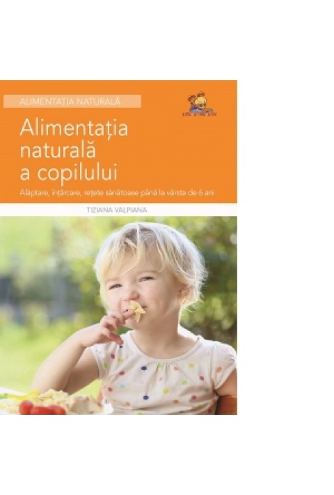 Alimentatia naturala a copilului - Alaptare, intarcare, retete sanatoase