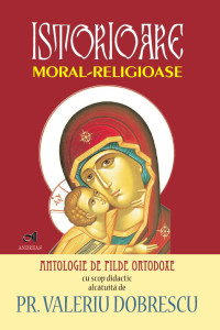 Istorioare moral-religioase - antologie de pilde ortodoxe - Pr. Valeriu Dobrescu