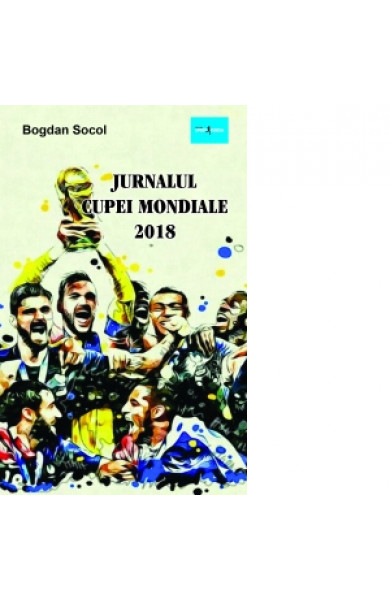 Jurnalul Cupei Mondiale 2018 - Bogdan Socol  Jurnalul Cupei Mondiale 2018 - Bogdan Socol