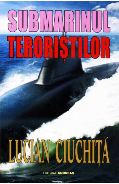 Submarinul teroristilor - Lucian Ciuchita Submarinul teroristilor - Lucian Ciuchita