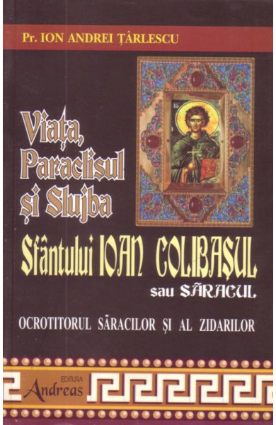 Viata, Paraclisul si Slujba Sfantului Ioan Colibasul sau saracul - ocrotitorul saracilor si al zidarilor